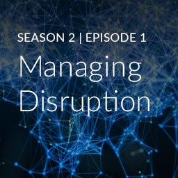Season 2, Episode 1: Managing Disruption Season 2, Episode 1: Managing Disruption