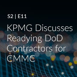 S2, E12: KPMG discusses readying DOD Contractors for CMMC S2, E12: KPMG discusses readying DOD Contractors for CMMC