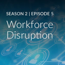 Season 2, Episode 5: Workforce Disruption Season 2, Episode 5: Workforce Disruption