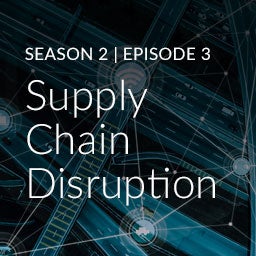 Season 2, Episode 3: Supply Chain Disruption Season 2, Episode 3: Supply Chain Disruption