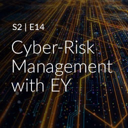 S2, E14: Cyber Risk Management with EY S2, E14: Cyber Risk Management with EY